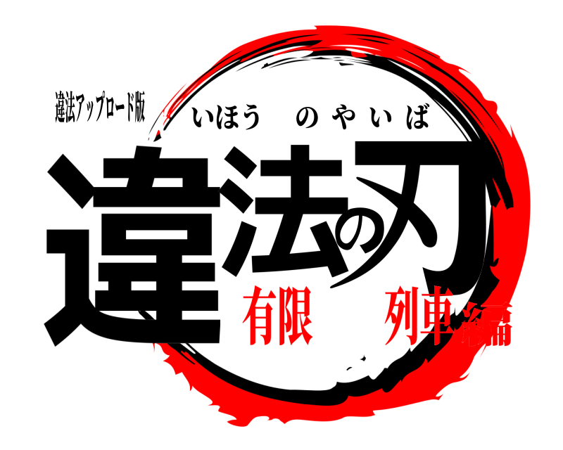 違法アップロード版 違法の刃 いほうのやいば 有限️️列車編