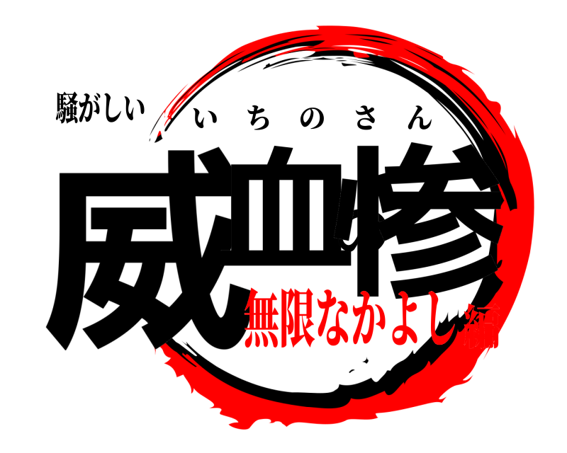 騒がしい 威血の惨 いちのさん 無限なかよし編