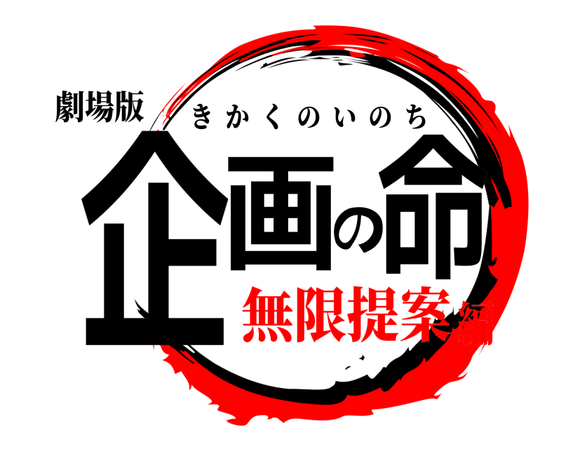 劇場版 企画の命 きかくのいのち 無限提案編