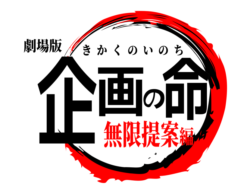 劇場版 企画の命 きかくのいのち 無限提案編