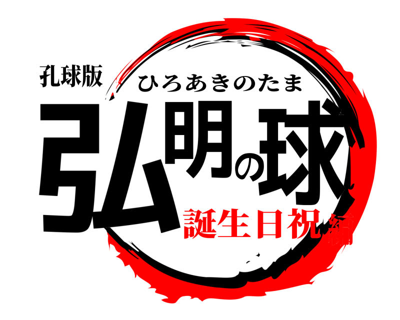 孔球版 弘明の球 ひろあきのたま 誕生日祝編