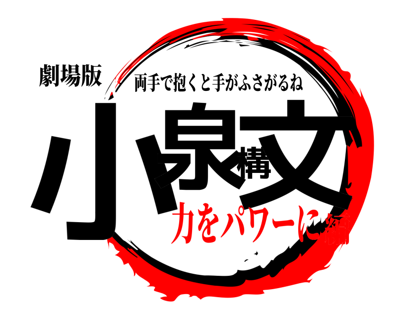 劇場版 小泉構文 両手で抱くと手がふさがるね 力をパワーに編