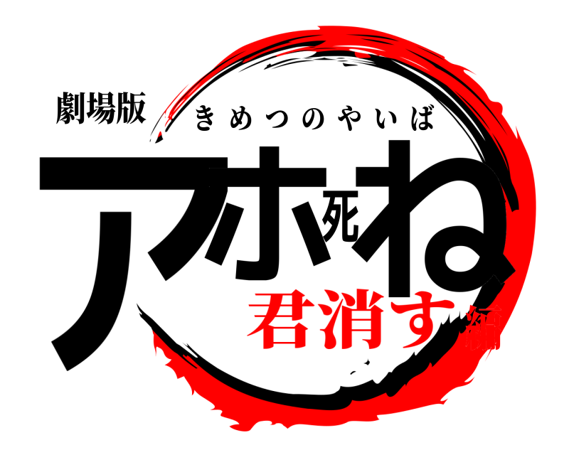 劇場版 アホ死ね きめつのやいば 君消す編