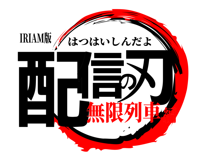 IRIAM版 配信の刃 はつはいしんだよ 無限列車編
