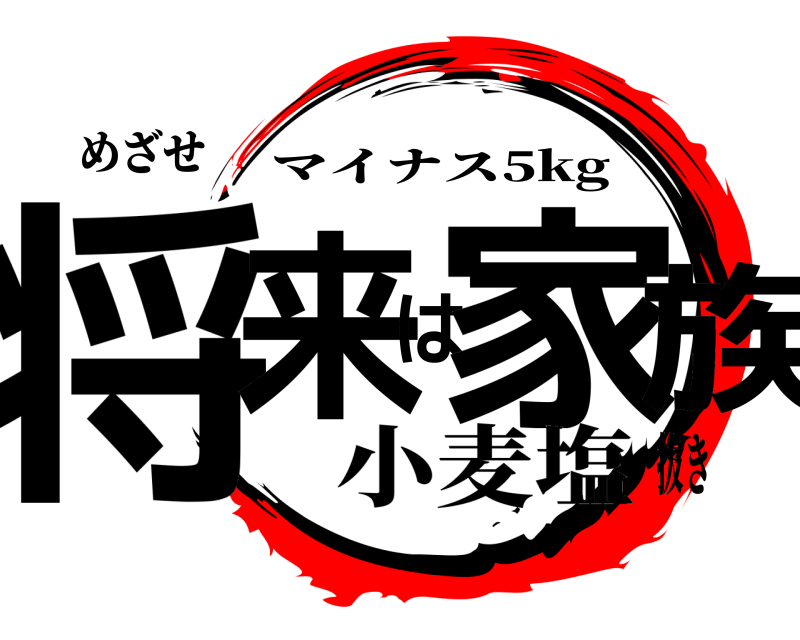 めざせ 将来は家族 マイナス5kg 小麦塩抜き
