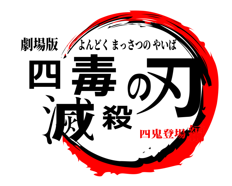 劇場版 四毒滅殺の刃 よんどくまっさつのやいば 四鬼登場編