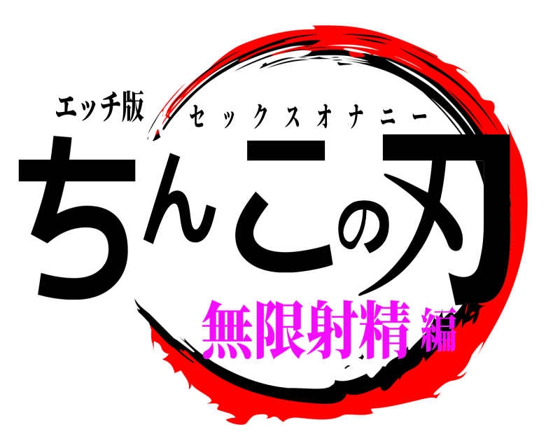 エッチ版 ちんこの刃 セックスオナニー 無限射精編