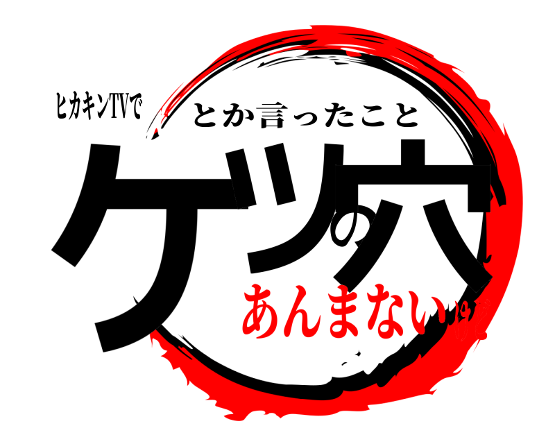 ヒカキンTVで ケツの穴 とか言ったこと あんまないけど