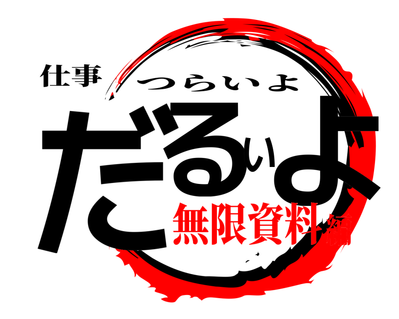 仕事 だるいよ つらいよ 無限資料編