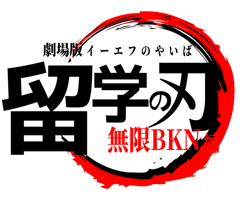 劇場版 留学の刃 イーエフのやいば 無限BKN編