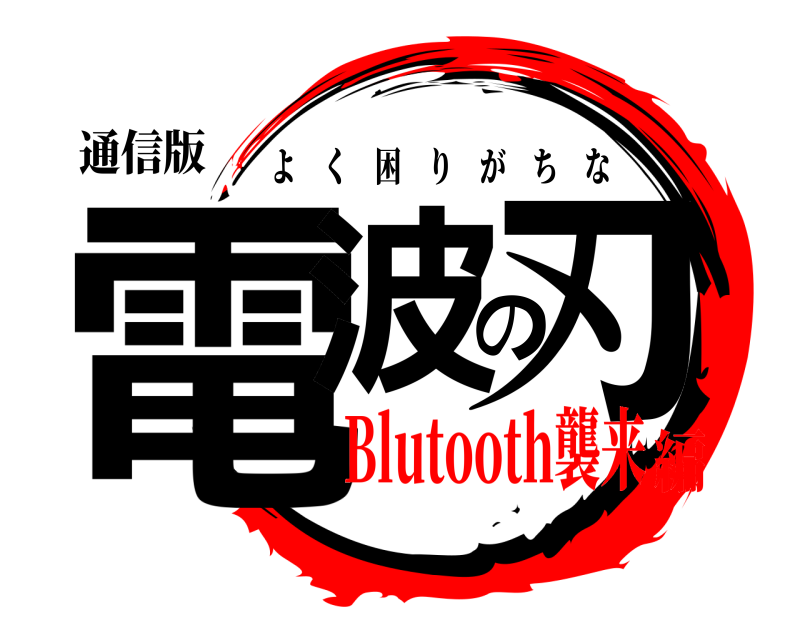 通信版 電波の刃 よく困りがちな Blutooth襲来編