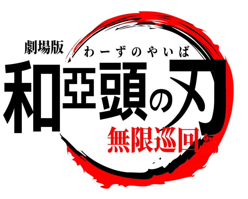 劇場版 和亞頭の刃 わーずのやいば 無限巡回編