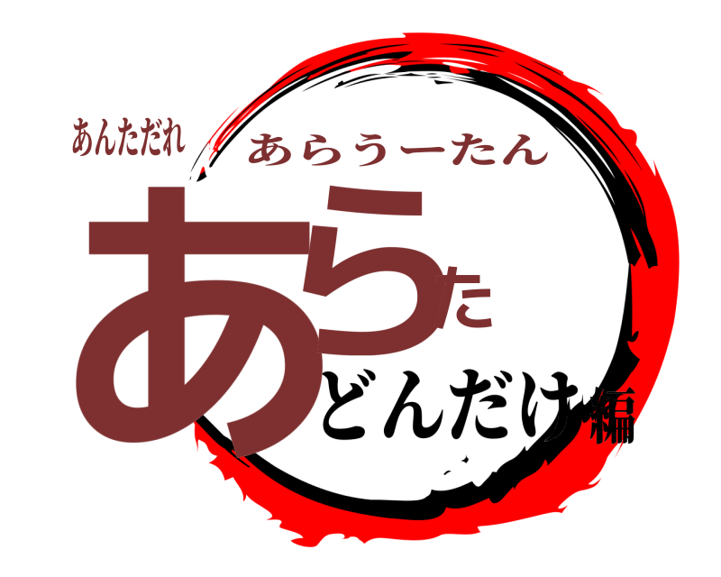 あんただれ あらた あらうーたん どんだけ編