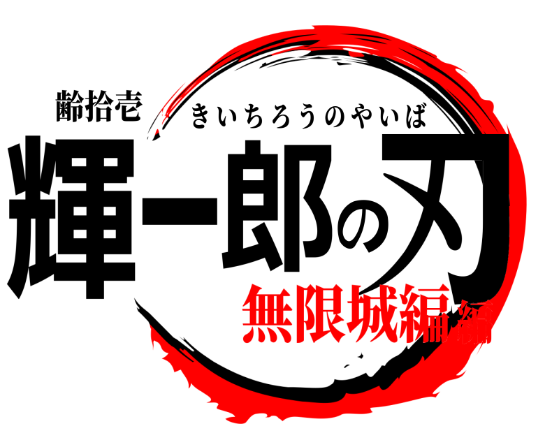齢拾壱 輝一郎の刃 きいちろうのやいば 無限城編編