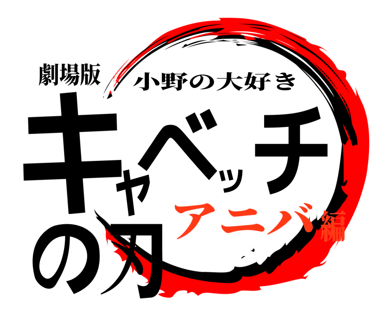 劇場版 キャベッチの刃 小野の大好き アニバ編
