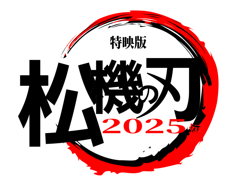 特映版 松機の刃  2025編