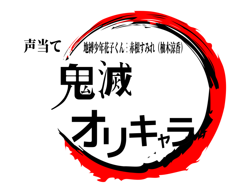 声当て 鬼滅オリキャラ 地縛少年花子くん︙赤根すみれ（柚木涼香） 