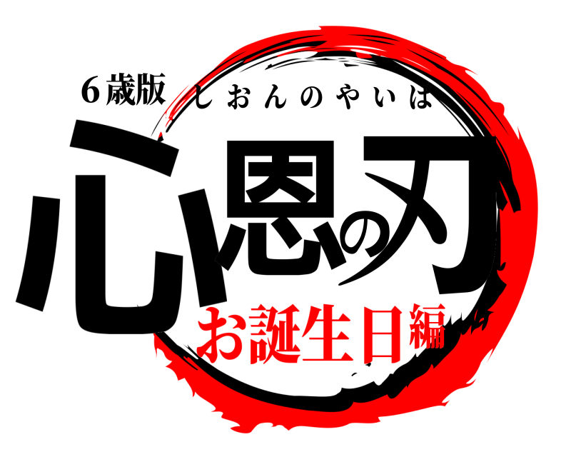 ６歳版 心恩の刃 しおんのやいば お誕生日編