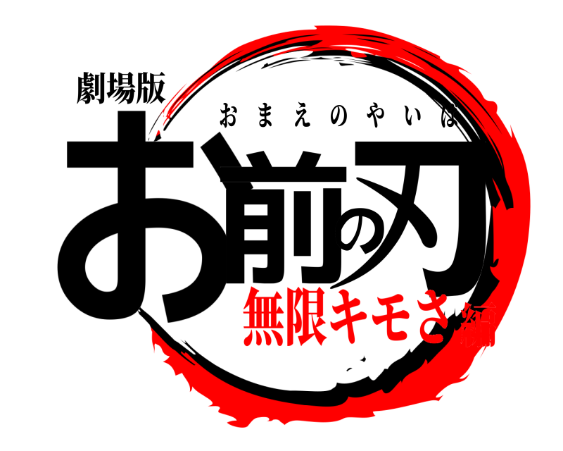 劇場版 お前の刃 おまえのやいば 無限キモさ編