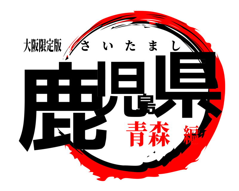 大阪限定版 鹿児島県 さいたまし 青森編