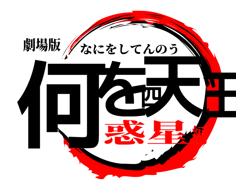 劇場版 何を四天王 なにをしてんのう 惑星編