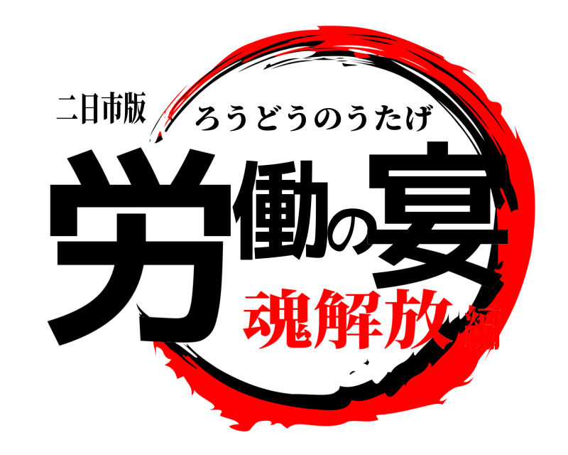 二日市版 労働の宴 ろうどうのうたげ 魂解放編