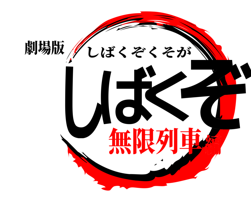 劇場版 しばくぞ しばくぞくそが 無限列車編