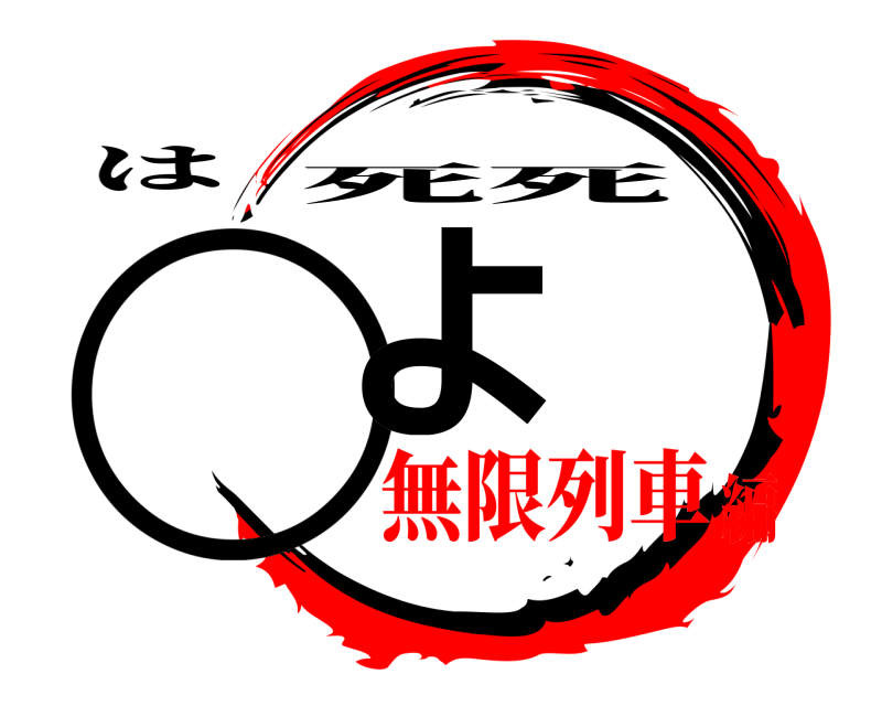 は ◯よ 死死 無限列車編