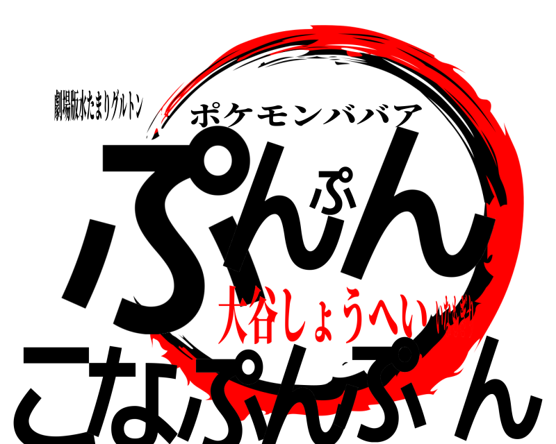 劇場版水たまりグルトン ぷんんぷんこなぷんぷ ポケモンババア 大谷しょうへいいなもぎり