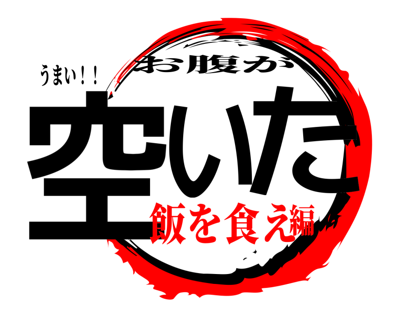 うまい！！ 空い た お腹が 飯を食え編