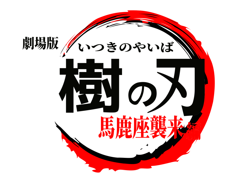 劇場版 樹の刃 いつきのやいば 馬鹿座襲来編