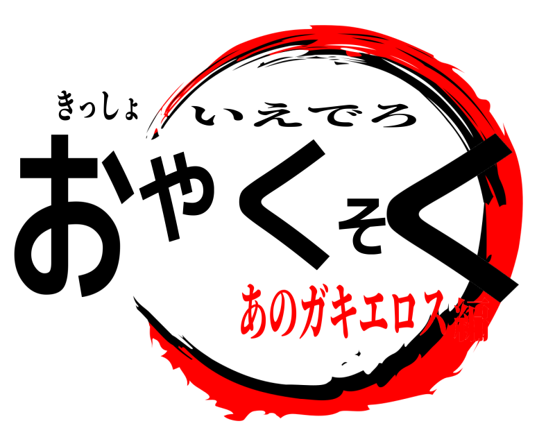 きっしょ おやくそく いえでろ あのガキエロス編