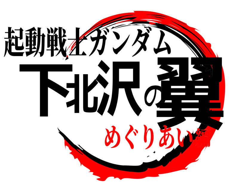 起動戦士ガンダム 下北沢の翼  めぐりあい編