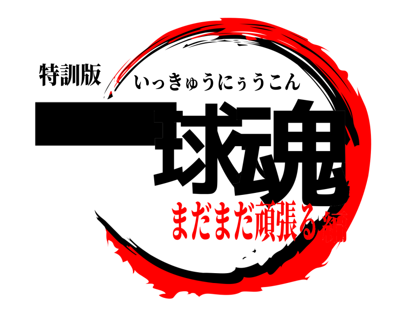 特訓版 一球入魂 いっきゅうにぅうこん まだまだ頑張る編