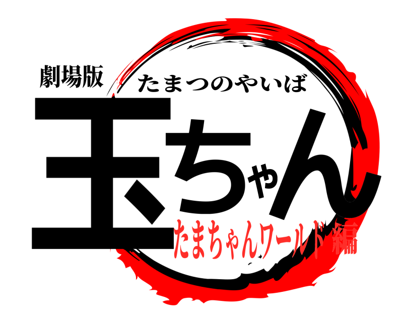 劇場版 玉ちゃん たまつのやいば たまちゃんワールド編