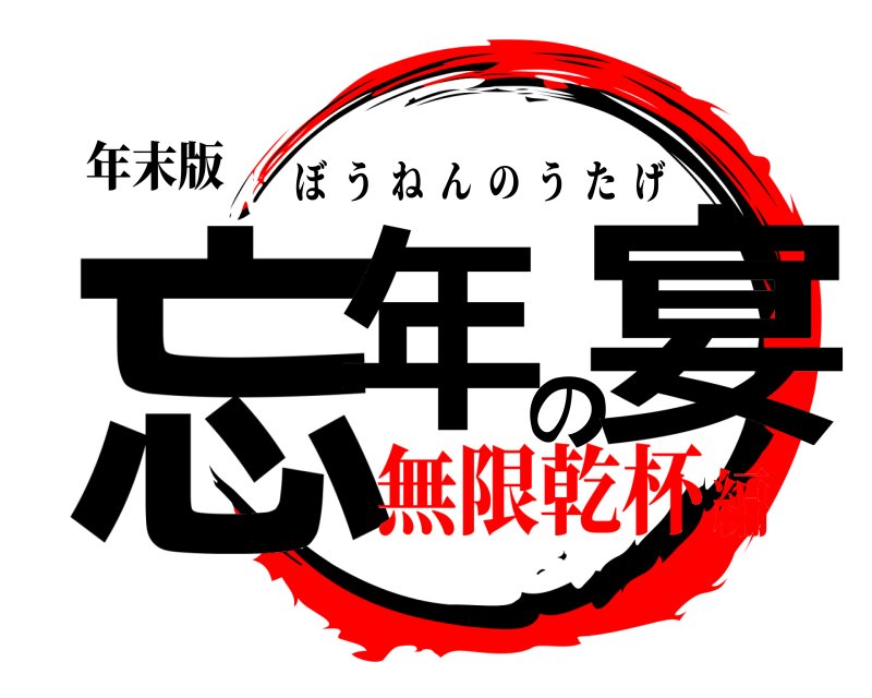 年末版 忘年の宴 ぼうねんのうたげ 無限乾杯編