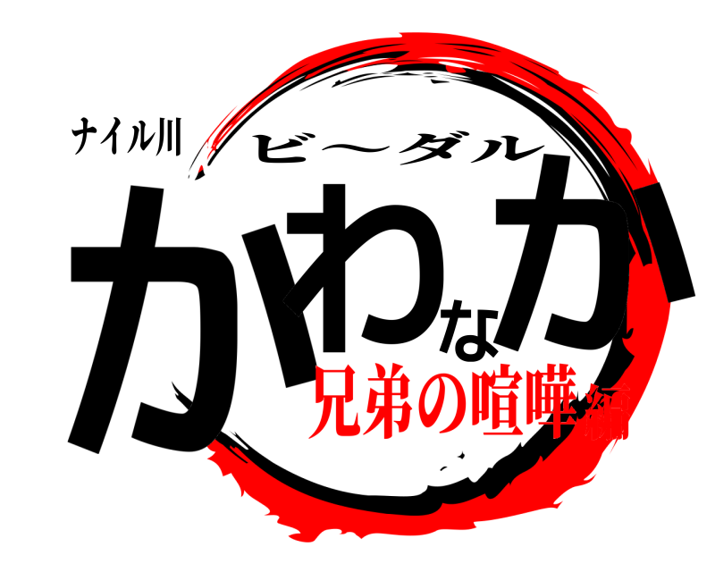 ナイル川 かわなか ビ〜ダル 兄弟の喧嘩編