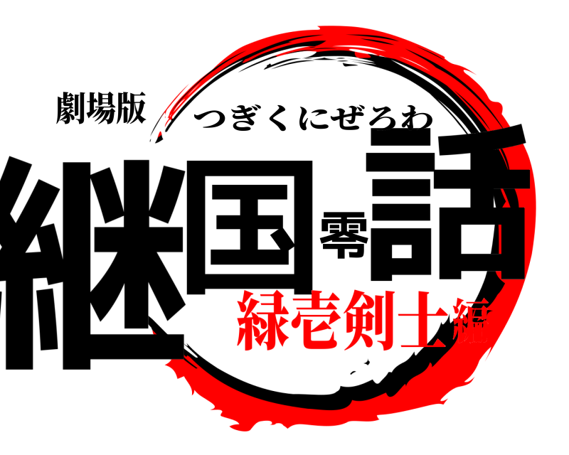 劇場版 継国零話 つぎくにぜろわ 緑壱剣士編