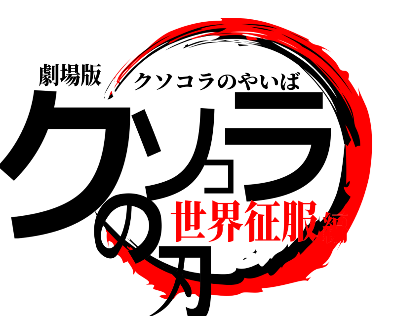 劇場版 クソコラの刃 クソコラのやいば 世界征服編