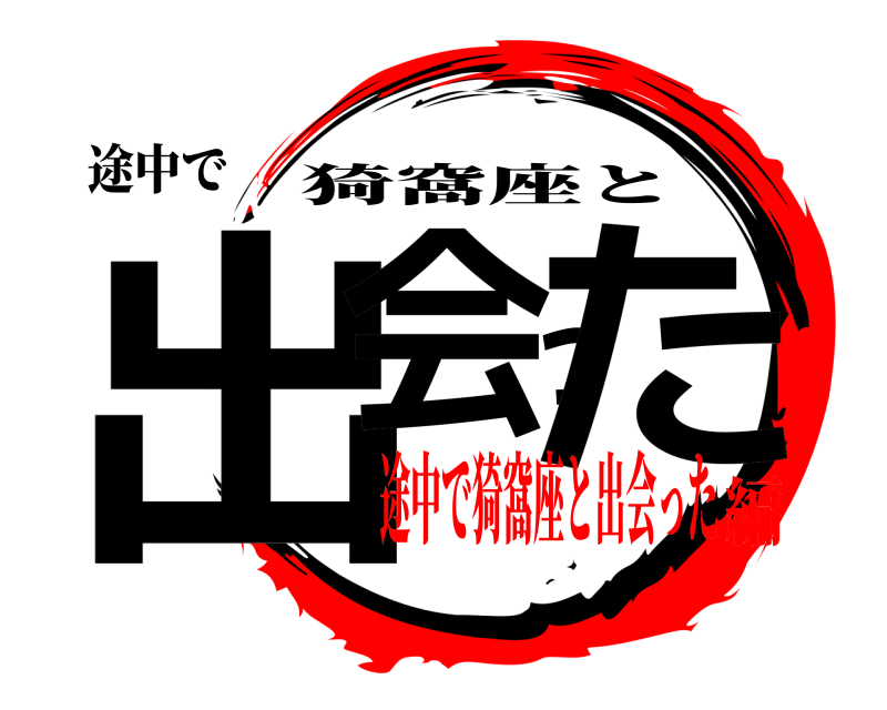 途中で 出会った 猗窩座と 途中で猗窩座と出会った編