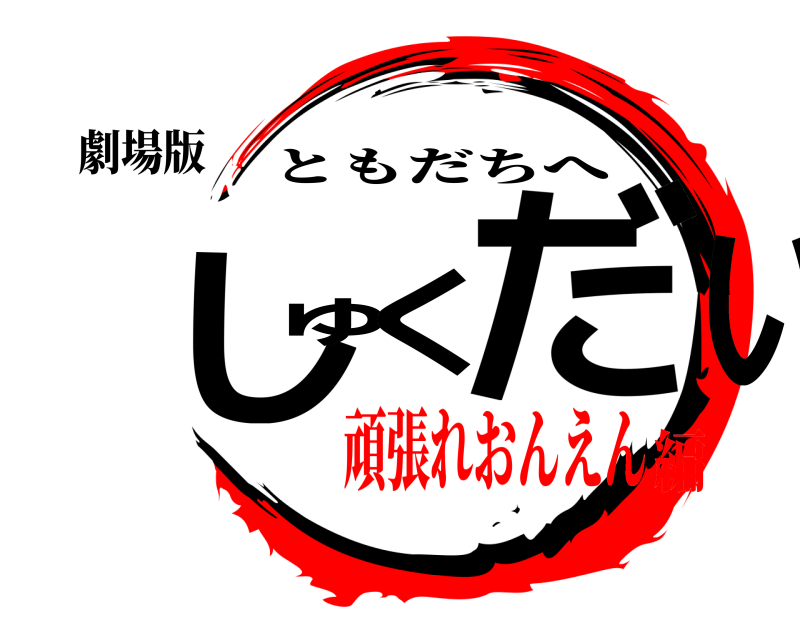 劇場版 しゅくだい ともだちへ 頑張れおんえん編
