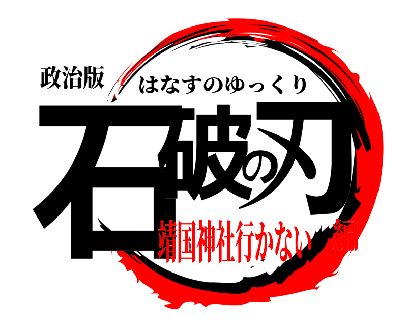 政治版 石破の刃 はなすのゆっくり 靖国神社行かない編