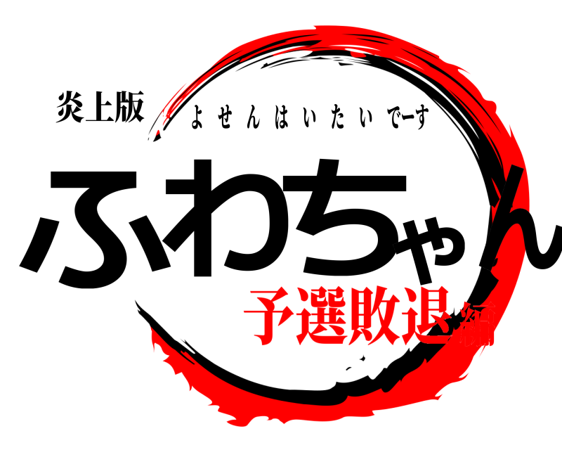 炎上版 ふわちゃん よせんはいたいでーす 予選敗退編