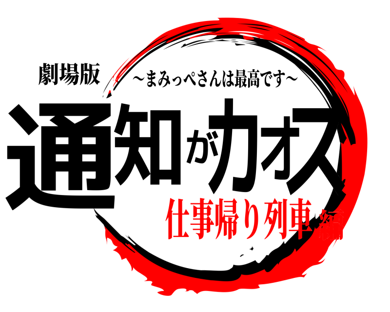 劇場版 通知がカオス ～まみっぺさんは最高です～ 仕事帰り列車編