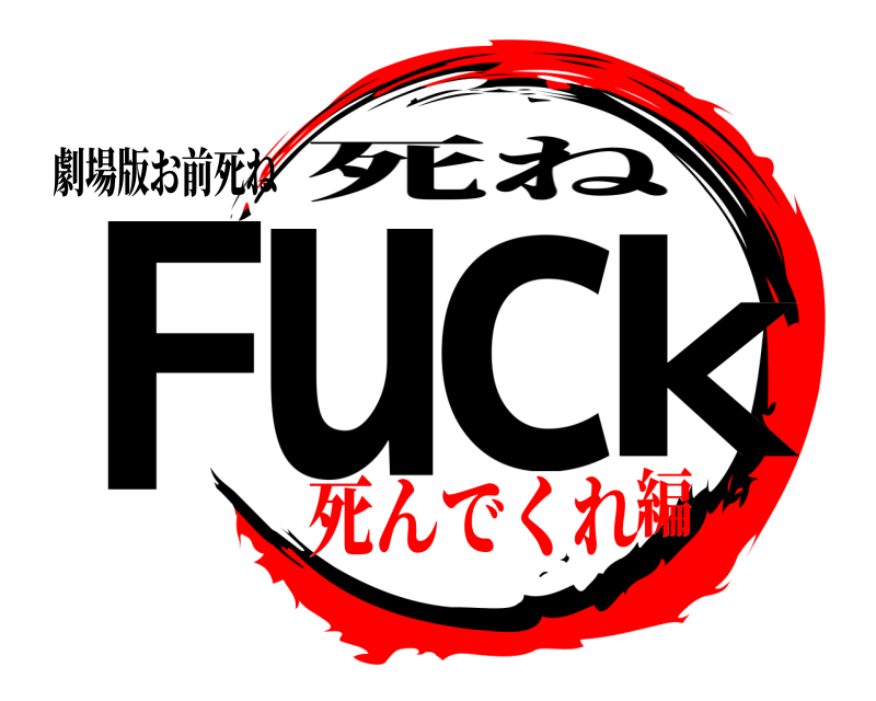 劇場版お前死ね Fuck 死ね 死んでくれ編