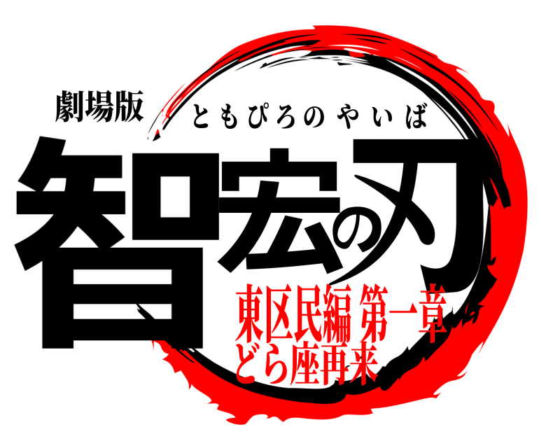 劇場版 智宏の刃 ともぴろのやいば 東区民編 第一章どら座再来