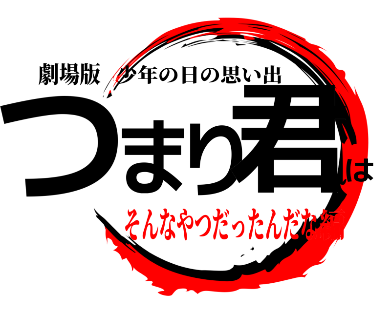 劇場版 つまり君は 少年の日の思い出 そんなやつだったんだな編