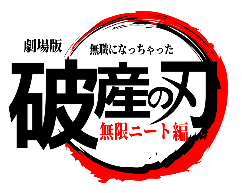 劇場版 破産の刃 無職になっちゃった⭐️ 無限ニート編