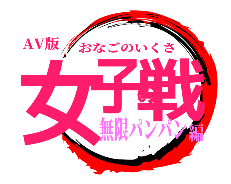 AV版 女子の戦 おなごのいくさ 無限パンパン編