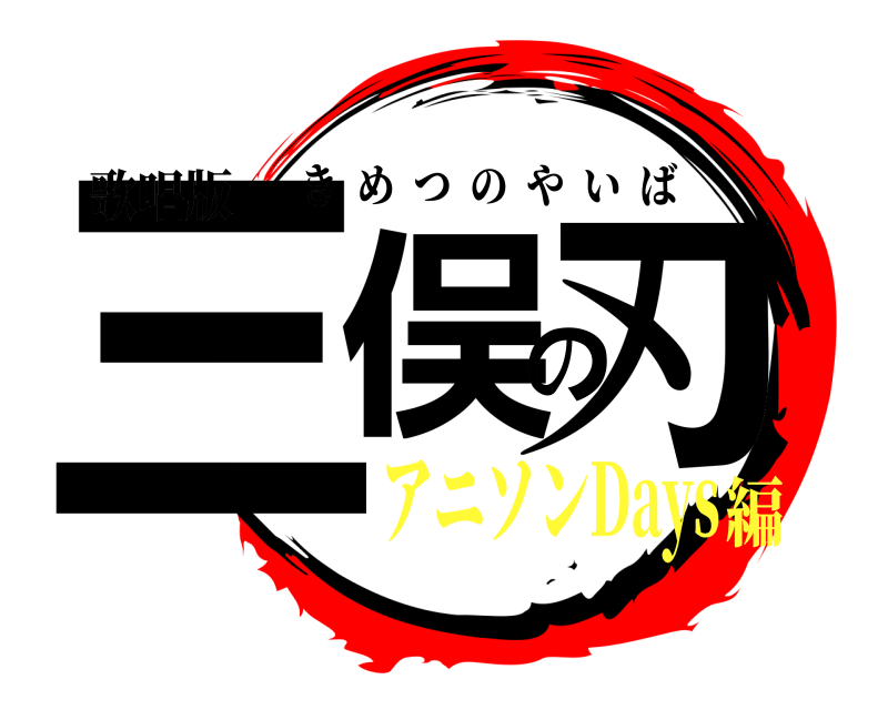 歌唱版 三俣の刃 きめつのやいば アニソンDays編